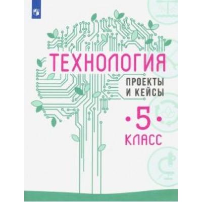 казакевич, семенова, пичугина: технология. 5 класс. проекты и кейсы казакевич, семенова, пичугина: технология. 5 класс. проекты и кейсы