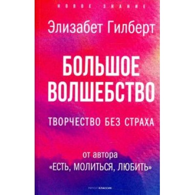 Элизабет Гилберт: Большое волшебство. Творчество без страха Элизабет Гилберт: Большое волшебство. Творчество без страха