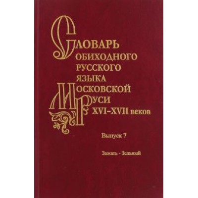 Васильева, Генералова, Зиновьева: Словарь обиходного русского языка Московской Руси XVI-XVII вв. Выпуск 7. Зажать-Зельный Васильева, Генералова, Зиновьева: Словарь обиходного русского языка Московской Руси XVI-XVII вв. Выпуск 7. Зажать-Зельный