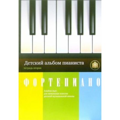 Детский альбом пианиста. Альбом пьес для начальных классов детских музыкальных школ. Тетрадь 2 Детский альбом пианиста. Альбом пьес для начальных классов детских музыкальных школ. Тетрадь 2