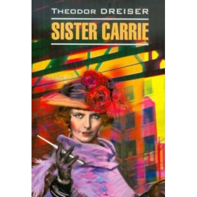 Theodore Dreiser: Sister Carrie Theodore Dreiser: Sister Carrie