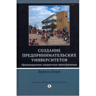 Кларк Бертон: Создание предпринимательских университетов. Организационные направления трансформации Кларк Бертон: Создание предпринимательских университетов. Организационные направления трансформации