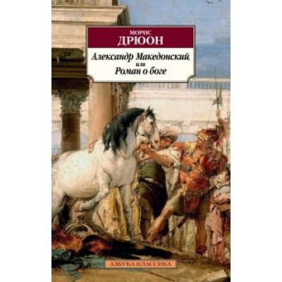 Морис Дрюон: Александр Македонский, или Роман о боге Морис Дрюон: Александр Македонский, или Роман о боге