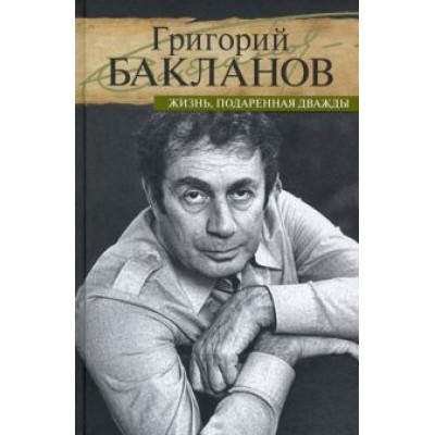 Григорий Бакланов: Жизнь, подаренная дважды Григорий Бакланов: Жизнь, подаренная дважды