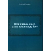 Анатолий Суханов: Всяк правду знает, да не всяк правду бает