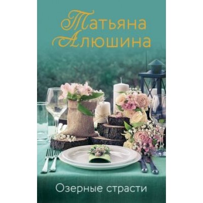 Татьяна Алюшина: Озерные страсти Татьяна Алюшина: Озерные страсти