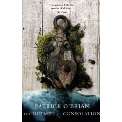 Patrick O`Brian: The Nutmeg of Consolation Patrick O`Brian: The Nutmeg of Consolation