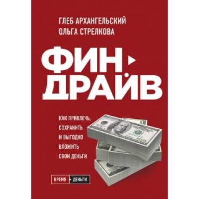 Архангельский, Стрелкова: Финдрайв. Как привлечь, сохранить и выгодно вложить свои деньги Архангельский, Стрелкова: Финдрайв. Как привлечь, сохранить и выгодно вложить свои деньги