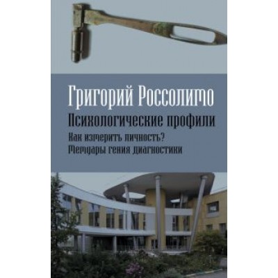 Григорий Россолимо: Психологические профили. Как измерить личность? Мемуары гения диагностики Григорий Россолимо: Психологические профили. Как измерить личность? Мемуары гения диагностики