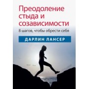 Дарлин Лансер: Преодоление стыда и созависимости. 8 шагов, чтобы обрести себя