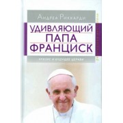 Андреа Риккарди: Удивляющий папа Франциск. Кризис и будущее Церкви