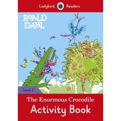 Roald Dahl: Roald Dahl. The Enormous Crocodile. Activity Book. Level 3 Roald Dahl: Roald Dahl. The Enormous Crocodile. Activity Book. Level 3