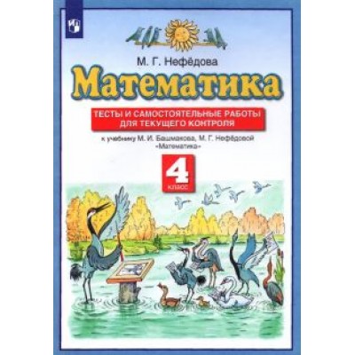 Маргарита Нефедова: Математика. 4 класс. Тесты и самостоятельные работы для текущего контроля к учебнику М.И. Башмакова. Маргарита Нефедова: Математика. 4 класс. Тесты и самостоятельные работы для текущего контроля к учебнику М.И. Башмакова.