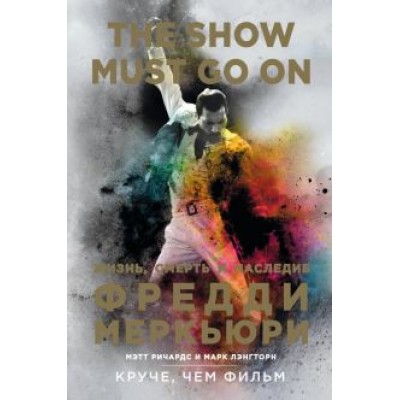Ричардс, Лэнгторн: The Show Must Go On. Жизнь, смерть и наследие Фредди Меркьюри Ричардс, Лэнгторн: The Show Must Go On. Жизнь, смерть и наследие Фредди Меркьюри