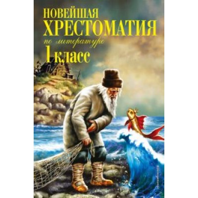 Новейшая хрестоматия по литературе. 1 класс Новейшая хрестоматия по литературе. 1 класс