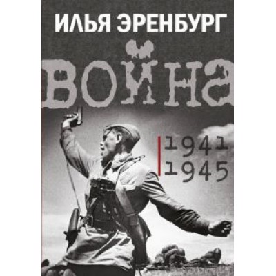 Илья Эренбург: Война. 1941-1945 Илья Эренбург: Война. 1941-1945
