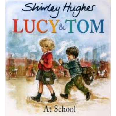 Shirley Hughes: Lucy and Tom at School Shirley Hughes: Lucy and Tom at School