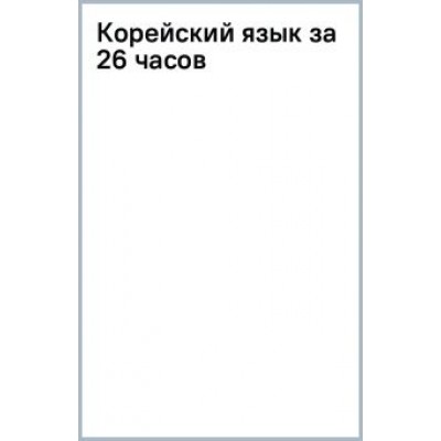 Александр Ан: Корейский язык за 26 часов Александр Ан: Корейский язык за 26 часов