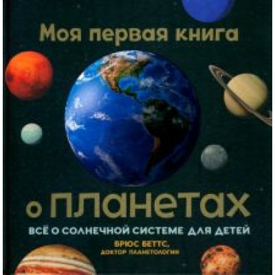 Брюс Беттс: Моя первая книга о планетах. Всё о Солнечной системе для детей Брюс Беттс: Моя первая книга о планетах. Всё о Солнечной системе для детей