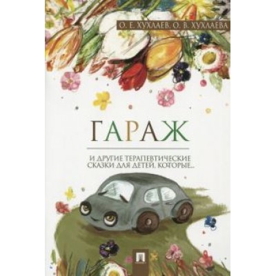 Хухлаев, Хухлаева: Гараж. Терапевтические сказки Хухлаев, Хухлаева: Гараж. Терапевтические сказки