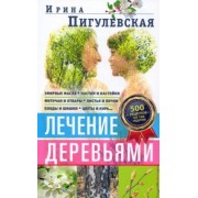 Ирина Пигулевская: Лечение деревьями. 500 рецептов от 100 недугов