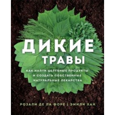 Де ла Форе Розали: Дикие травы. Как найти целебные продукты и создать собственные натуральные лекарства Де ла Форе Розали: Дикие травы. Как найти целебные продукты и создать собственные натуральные лекарства