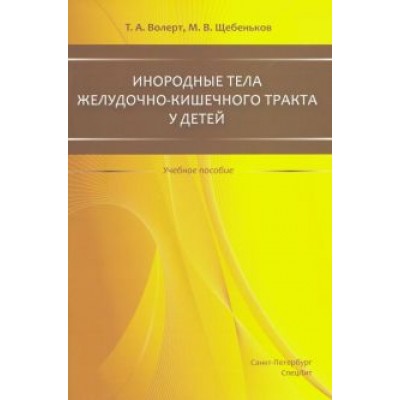 Волерт, Щебеньков: Инородные тела желудочно-кишечного тракта у детей. Учебное пособие Волерт, Щебеньков: Инородные тела желудочно-кишечного тракта у детей. Учебное пособие