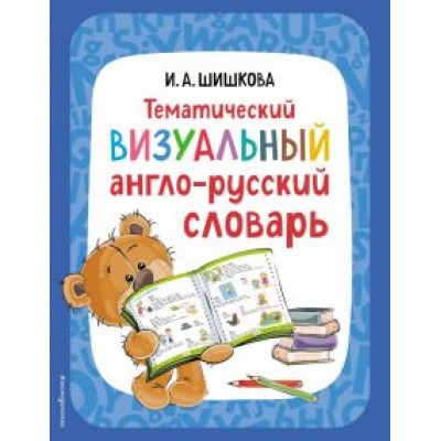 Ирина Шишкова: Тематический визуальный англо-русский словарь Ирина Шишкова: Тематический визуальный англо-русский словарь