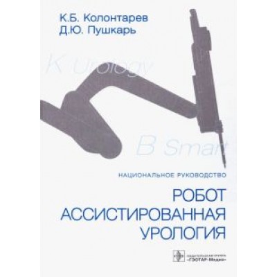 Колонтарев, Пушкарь: Робот-ассистированная урология. Национальное руководство Колонтарев, Пушкарь: Робот-ассистированная урология. Национальное руководство