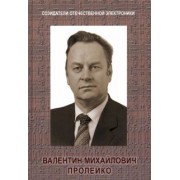 Малашевич, Пролейко, Шокин: Созидатели отечественной электроники. 
Выпуск 4. Валентин Михайлович Пролейко