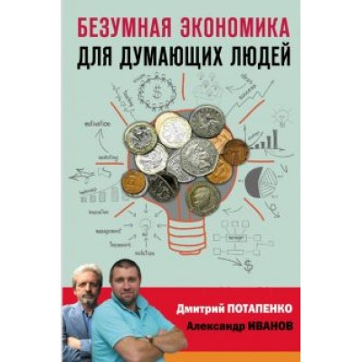 Потапенко, Иванов: Безумная экономика для думающих людей Потапенко, Иванов: Безумная экономика для думающих людей