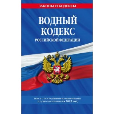 Водный кодекс Российской Федерации с изменениями и дополнениями на 2023 год Водный кодекс Российской Федерации с изменениями и дополнениями на 2023 год