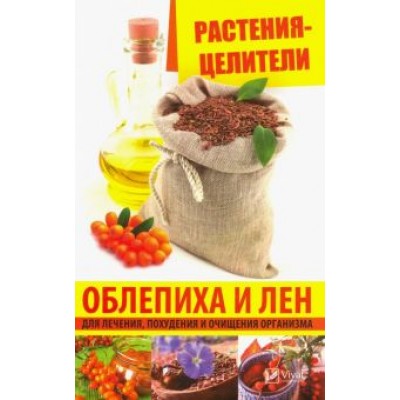 Марина Романова: Растения-целители. Облепиха и лен для лечения, похудения и очищения организма Марина Романова: Растения-целители. Облепиха и лен для лечения, похудения и очищения организма