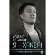 Дмитрий Артимович: Я - хакер! Хроника потерянного поколения