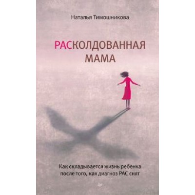 Наталья Тимошникова: РАСколдованная мама. Как складывается жизнь ребенка после того, как диагноз РАС снят Наталья Тимошникова: РАСколдованная мама. Как складывается жизнь ребенка после того, как диагноз РАС снят