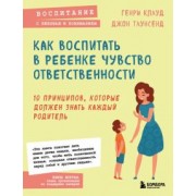 Клауд, Таунсенд: Как воспитать в ребенке чувство ответственности. 10 принципов, которые должен знать каждый родитель