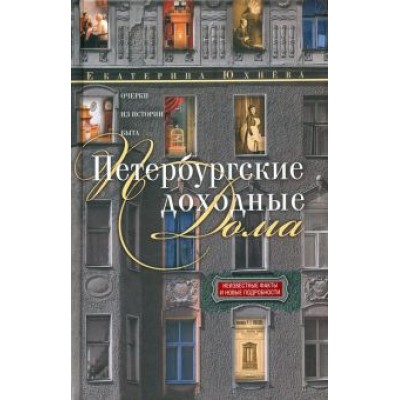 Екатерина Юхнева: Петербургские доходные дома. Очерки из истории быта Екатерина Юхнева: Петербургские доходные дома. Очерки из истории быта