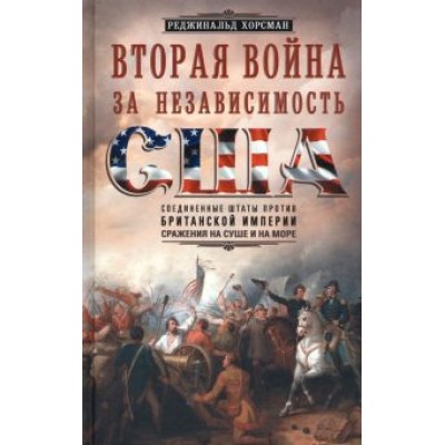 Реджинальд Хорсман: Вторая война за независимость США. Соединенные Штаты против Британской Империи Реджинальд Хорсман: Вторая война за независимость США. Соединенные Штаты против Британской Империи