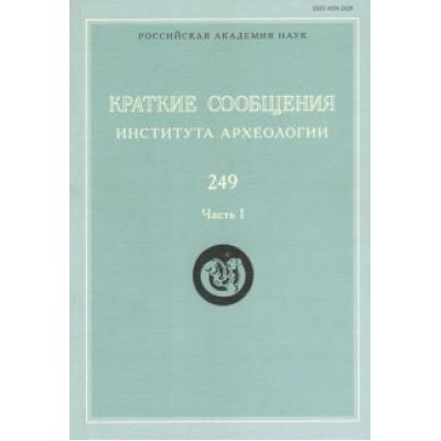 Краткие сообщения Института археологии. Выпуск 249. Часть 1 Краткие сообщения Института археологии. Выпуск 249. Часть 1