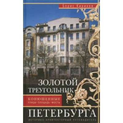 Борис Кириков: Золотой треугольник Петербурга. Конюшенные улицы, площадь, мосты. Путеводитель Борис Кириков: Золотой треугольник Петербурга. Конюшенные улицы, площадь, мосты. Путеводитель