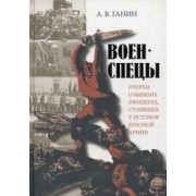 Андрей Ганин: Военспецы. Очерки о бывших офицерах, стоявших у истоков Красной армии