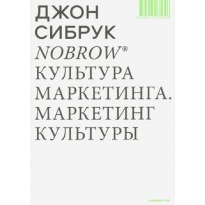 Джон Сибрук: Nobrow. Культура маркетинга. Маркетинг культуры Джон Сибрук: Nobrow. Культура маркетинга. Маркетинг культуры