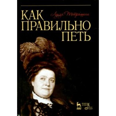 Луиза Тетраццини: Как правильно петь. Учебное пособие Луиза Тетраццини: Как правильно петь. Учебное пособие