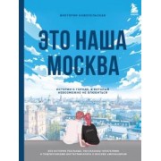 Виктория Новосельская: Это наша Москва. Истории о городе, в который невозможно не влюбиться