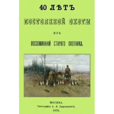 Николай Киреевский: 40 лет постоянной охоты. Из воспоминаний старого охотника Николай Киреевский: 40 лет постоянной охоты. Из воспоминаний старого охотника