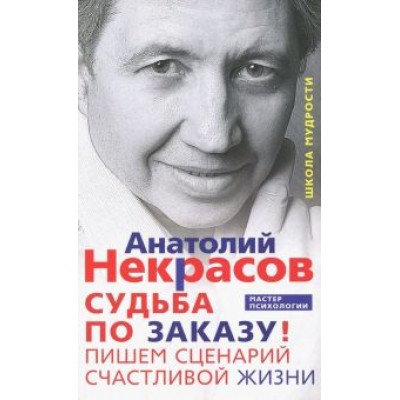 Анатолий Некрасов: Судьба по заказу! Пишем сценарий счастливой жизни Анатолий Некрасов: Судьба по заказу! Пишем сценарий счастливой жизни