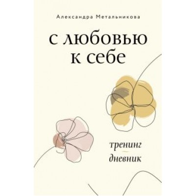 Александра Метальникова: С любовью к себе. Тренинг-дневник Александра Метальникова: С любовью к себе. Тренинг-дневник