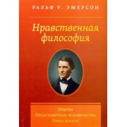 Ральф Эмерсон: Нравственная философия. Опыты. Представители человечества. Образ жизни
