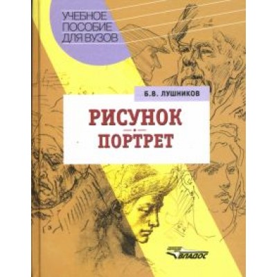 Борис Лушников: Рисунок. Портрет: Учебное пособие для студентов вузов Борис Лушников: Рисунок. Портрет: Учебное пособие для студентов вузов