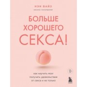 Нэн Вайз: Больше хорошего секса! Как научить мозг получать удовольствие от секса и не только